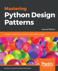 Original PDF Ebook - Mastering Python Design Patterns2nd EditionA Guide to Creating Smart, Efficient, and Reusable Software - 9781788837484